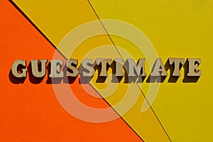 Guesstimate, word blend of Guess and Estimate known as a portmanteau