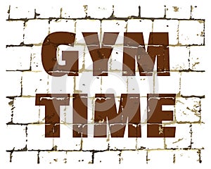 GYM Time, sport fitness gym quote printed on stylized brick wall. Textured inscription for your design. Vector