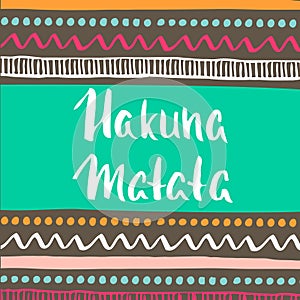 Hakuna Matata with ethnic tribal pattern. Hand drawn greeting card. Vector Illustration.