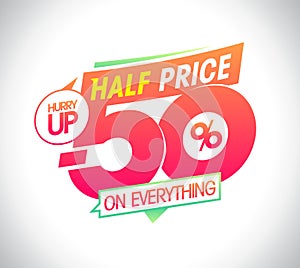 Half price on everything, hurry up, 50% off sale, vector lettering poster design