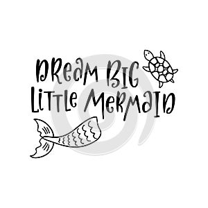 Hand drawing inspirational quote about summer - Dream big little mermaid.