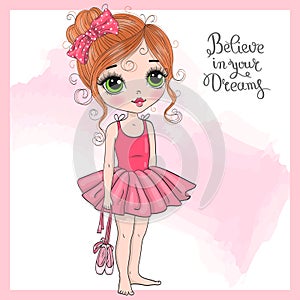 Hand drawn beautiful, lovely, little ballerina on the background with words believe in your dreams.