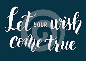 Hand drawn brush lettering of Let your wish come true