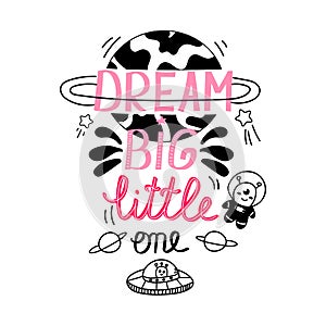 Hand drawn dream big little one phrase with planet and astronaut isolated on white background, lettering for cards