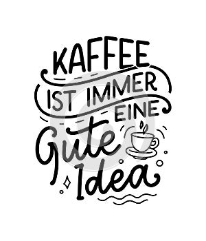 Hand drawn funny lettering quote about Coffee in German - Coffee is always a good idea. Inspiration slogan for print and