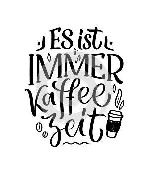 Hand drawn funny lettering quote about Coffee in German - it's always coffee time. Inspiration slogan for print and