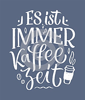 Hand drawn funny lettering quote about Coffee in German - it's always coffee time. Inspiration slogan for print and