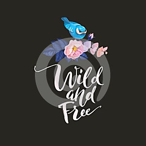 Hand drawn hipster creative typographic poster poster with blue little bird. Wild and free. T-shirt design, label, decor