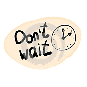 Hand drawn illustration with don't wait words phrase lettering and black clock on beige background. Graphic design