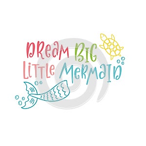 Hand drawn inspirational quote about summer - Dream big little mermaid