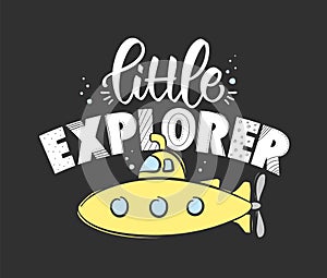 Hand drawn lettering composition of Little Explorer with yellow submarine on dark background. Kids t shirt design