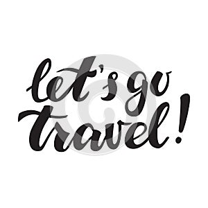 Hand Drawn Lettering Let`s Go Travel. Vector Calligraphy.