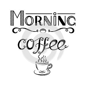 Hand drawn lettering `Morning coffee` and view of a cup of coffee on white background.