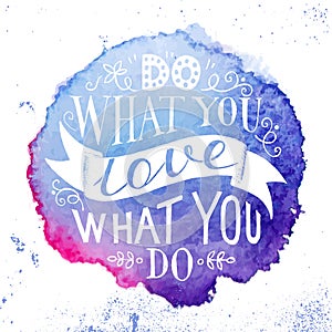Hand drawn lettering quote - do what you love, love what you do