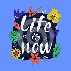 Hand drawn lettering quote Life is now.