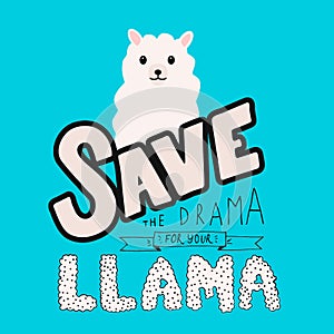 Hand drawn lettering. Save the drama for your llama. Cute cartoon llama or alpaca vector illustration. Funny kawaii character.