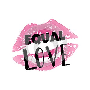 Hand drawn lipstick imprint and text Equal love . Inspirational Gay Pride poster, Homosexuality sign. LGBT rights concept.