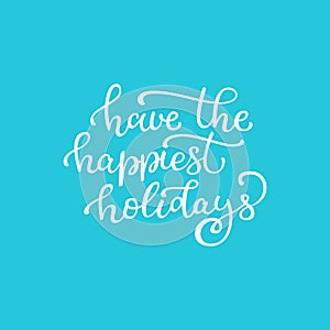 Hand drawn quote. Have The Happiest Holidays. wh photo