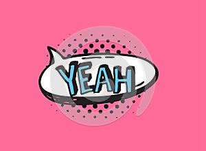 Hand drawn speech bubble with text on pink background and halftone. Vector pop art object and word YEAH. Doodle element for dialog