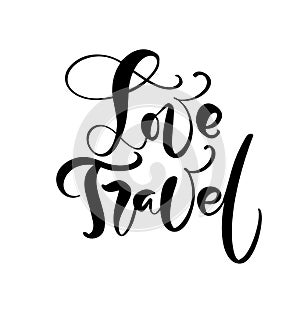 Hand drawn text Love Travel vector inspirational lettering design for posters, flyers, t-shirts, cards, invitations