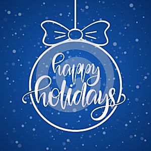 Hand drawn type lettering composition of Happy Holidays in Christmas Ball on blue snowflakes background.
