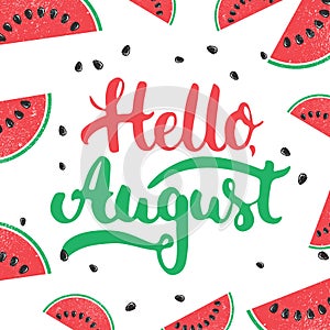 Hand drawn typography lettering phrase Hello, august on the watermelon background.