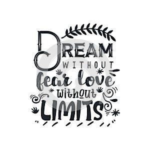 Hand drawn typography poster. Inspirational quote `Dream without fear, love without limits`. For greeting cards, Valentine day, we