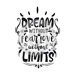 Hand drawn typography poster. Inspirational quote `Dream without fear, love without limits`. For greeting cards, Valentine day, we