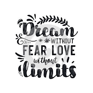 Hand drawn typography poster. Inspirational quote `Dream without fear, love without limits`. For greeting cards, Valentine day, we