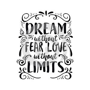 Hand drawn typography poster. Inspirational quote `Dream without fear, love without limits`. For greeting cards, Valentine day, we