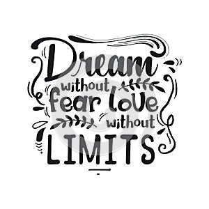 Hand drawn typography poster. Inspirational quote `Dream without fear, love without limits`. For greeting cards, Valentine day, we