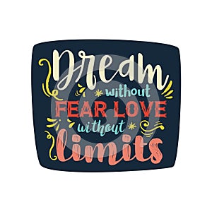 Hand drawn typography poster. Inspirational quote `Dream without fear, love without limits`. For greeting cards, Valentine day, we