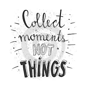 Hand drawn typography poster. Stylish typographic poster design with inscription - collect moments not things. Inspirational illus