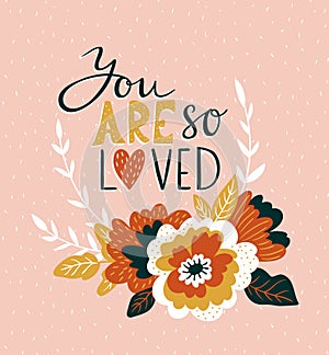 Hand drawn valentine card with flowers and lettering - `You are so loved`. Vector floral love design.