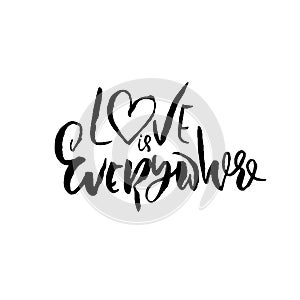 Hand drawn Valentine day quote. Love is everywhere. Dry brushed ink lettering. Modern brush calligraphy. Vector