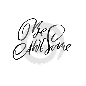 Hand drawn vector lettering. Motivation modern dry brush calligraphy. Handwritten quote. Printable phrase. Be awesome.