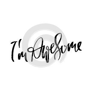 Hand drawn vector lettering. Motivation modern dry brush calligraphy. Handwritten quote. Printable phrase. I am awesome.