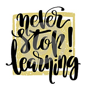 Hand drawn vector lettering. Never stop learning phrase by hand. Isolated vector illustration. Handwritten modern