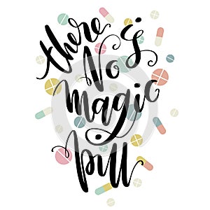 Hand drawn vector lettering. There is no magic pill phrase by hand on bright background with meds. Handwritten modern