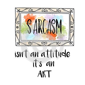 Hand drawn typography poster with creative slogan: Sarcasm isn`t photo