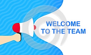 Hand holding megaphone with welcome to the team message in bubble speech banner. Loudspeaker. Announcement. Advertising. Vector