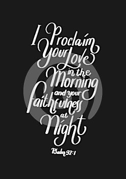 Hand Lettered I Proclaim Your Love In The Morning And Your Faithfulness at Night On Black Background