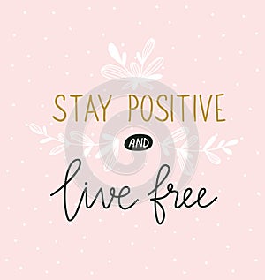 Hand lettered inspirational quote. Vector print design with lettering - `stay positive and live free`.
