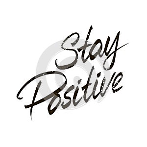 Hand lettered text. Stay Positive. Inspirational poster. Design element for print, clothing design.