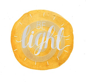 Hand lettering Be light with rays on watercolor yellow background