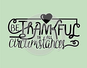 Hand lettering Be thankful in all with heart.