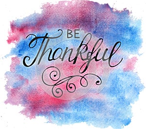 Hand lettering Be thankful on watercolor background.