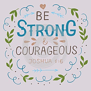 Hand lettering with bible verse Be strong and courageous .