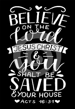 Hand lettering with Bible verse Believe on the Lord Jesus Christ and you shalt be saved on black background.