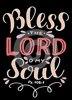 Hand lettering with bible verse Bless the Lord, o my soul on black background. Psalm.